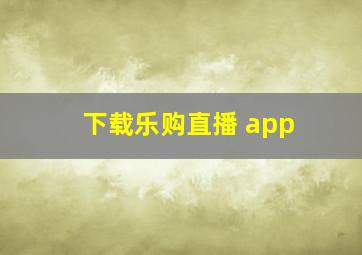 下载乐购直播 app